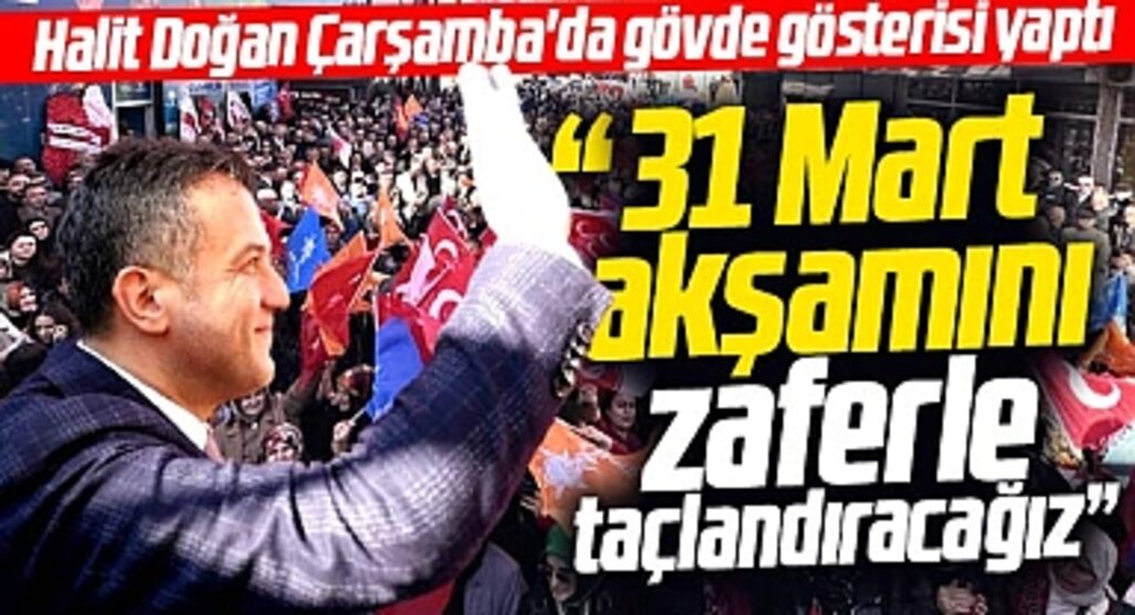 Samsun Büyükşehir adayı Halit Doğan Çarşamba ilçesinde gövde gösterisi yaptı