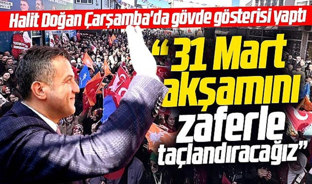 Samsun Büyükşehir adayı Halit Doğan Çarşamba ilçesinde gövde gösterisi yaptı