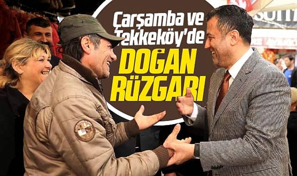 Samsun Büyükşehir adayı Halit Doğan Çarşamba ve Tekkeköy'de rüzgar estirdi