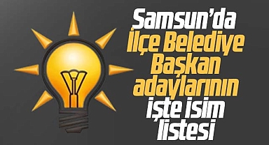 Samsun'da AK Parti'nin işte İlçe Belediye Başkan adaylarının isim listesi