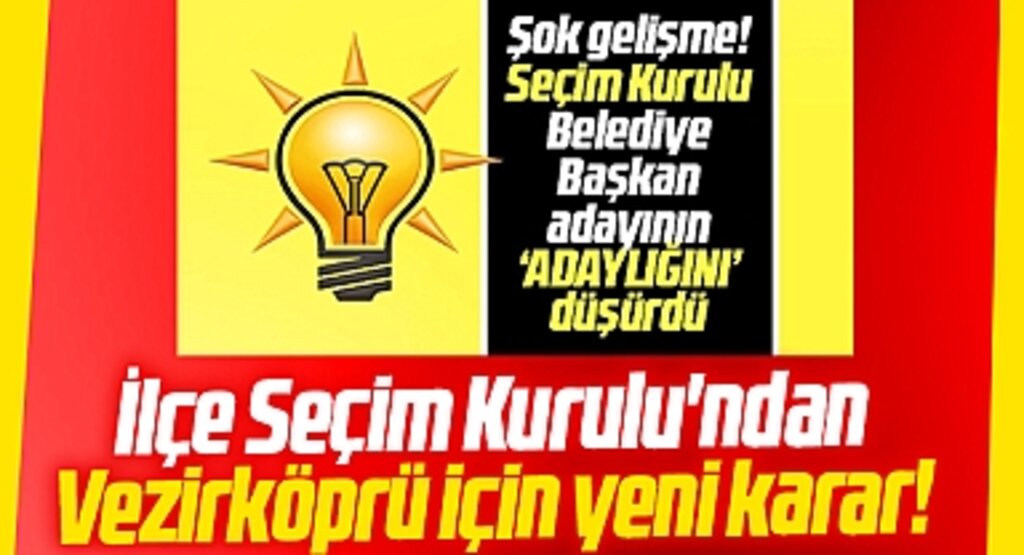 Samsun'da AK Parti'nin Vezirköprü adayı için İlçe Seçim Kurulu'ndan yeni karar