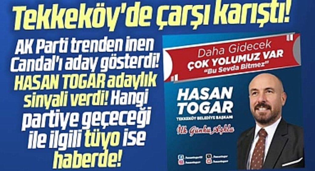Samsun'da Tekkeköy Belediye Başkanı Togar hangi partiden aday olacak?