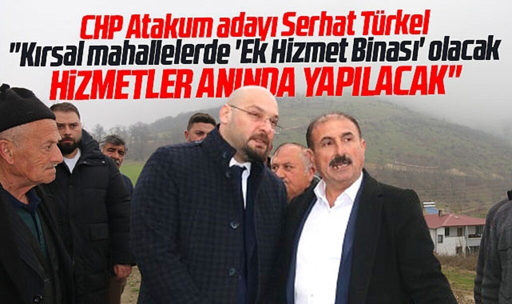 CHP Atakum adayı Serhat Türkel açıkladı! Kırsalda hizmet anında yapılacak