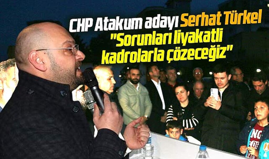 CHP Atakum Belediye Başkan adayı Serhat Türkel: Sorunları çözeceğiz