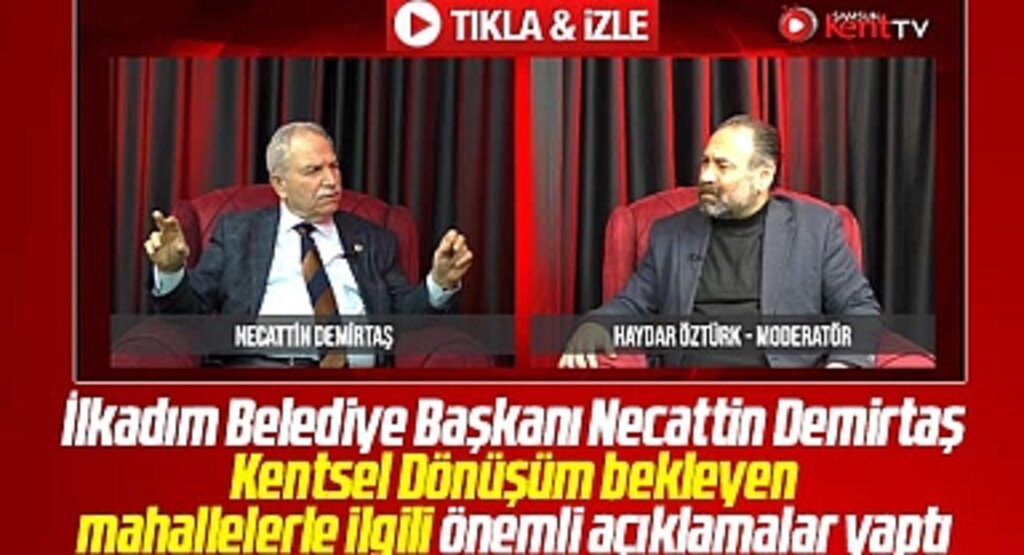 İlkadım Belediye Başkanı Demirtaş Kentsel Dönüşüm ile ilgili önemli açıklamalar yaptı