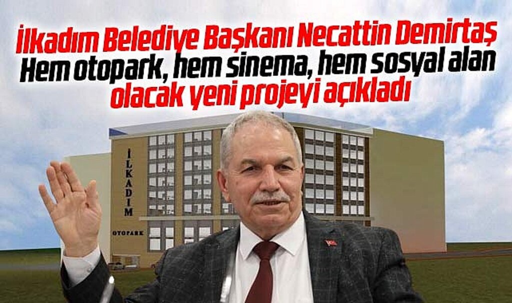 İlkadım Belediye Başkanı Necattin Demirtaş hem otopark hem sinema projesini açıkladı