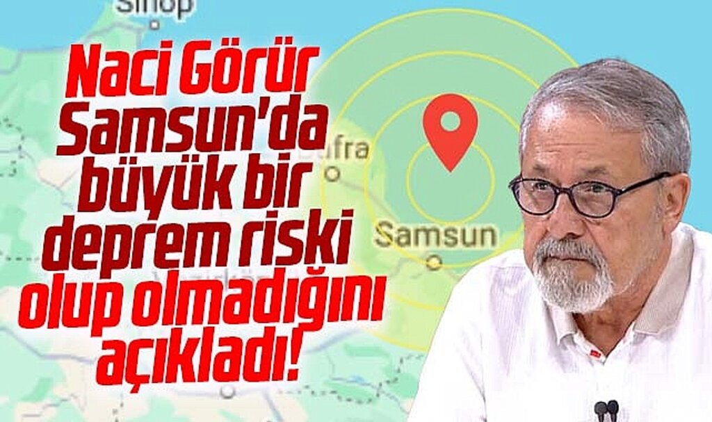 Naci Görür, Samsun'da büyük bir deprem riski olup olmadığını açıkladı