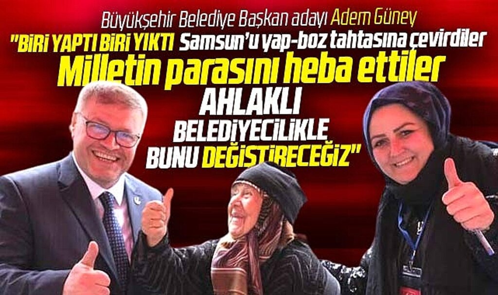 Samsun Büyükşehir adayı Adem Güney: Milletin parasını heba ettiler