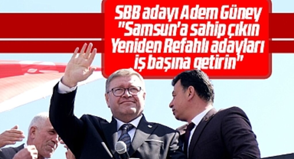 Samsun Büyükşehir adayı Adem Güney: Samsun'a sahip çıkın YRP'li adayları iş başına getirin