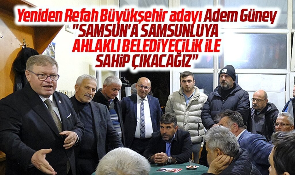 Samsun Büyükşehir adayı Adem Güney:Samsun'a Samsunluya sahip çıkacağız