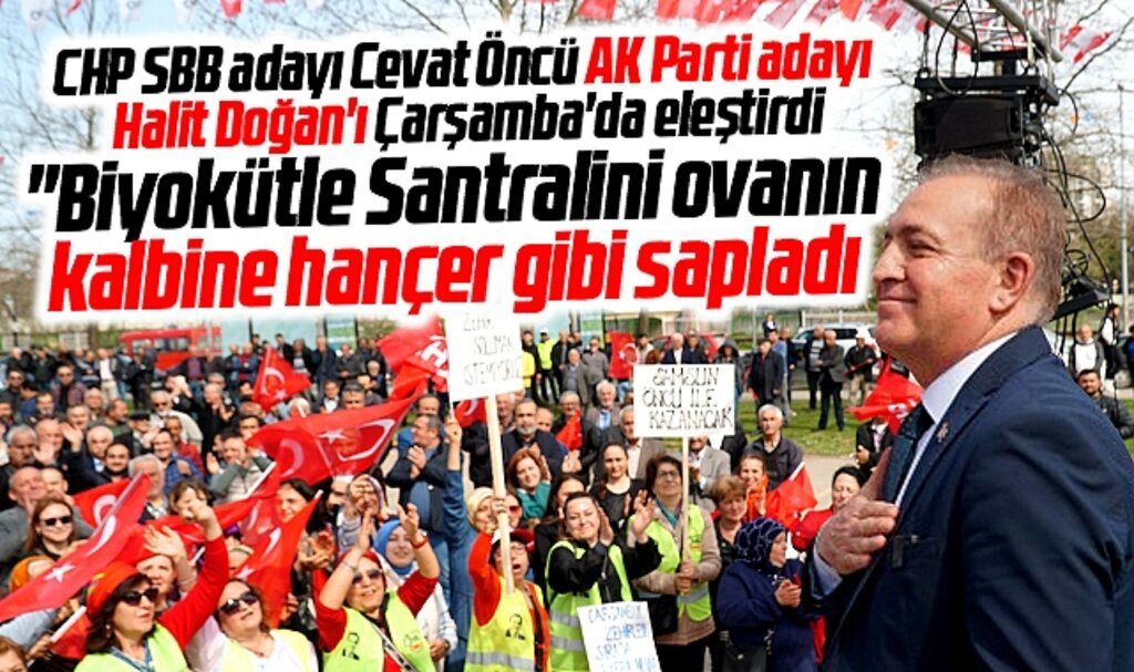 Samsun Büyükşehir adayı Cevat Öncü Çarşamba'da Halit Doğan'ı eleştirdi