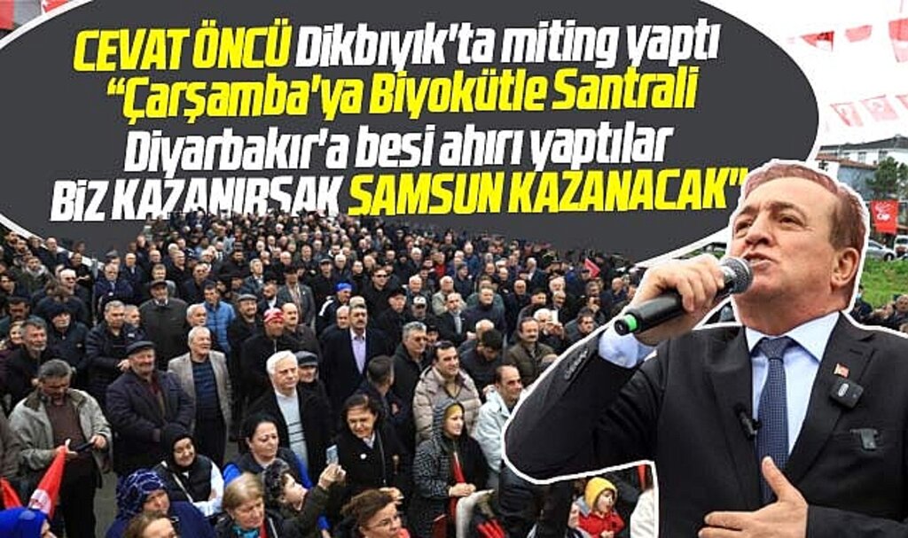Samsun Büyükşehir adayı Cevat Öncü Dikbıyık'ta miting yaptı! Biz kazanırsak Samsun kazanacak