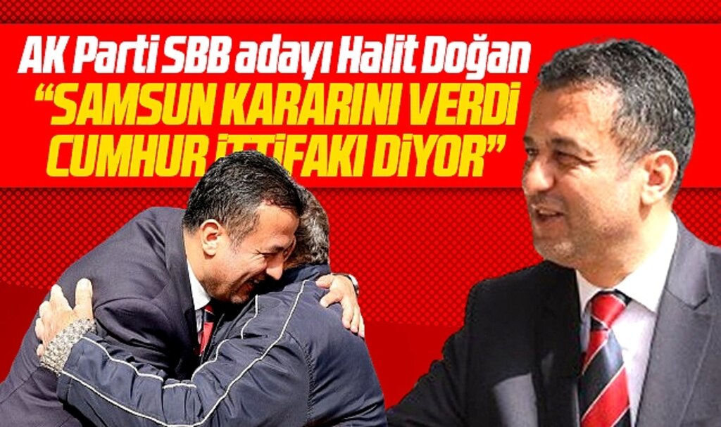 Samsun Büyükşehir adayı Halit Doğan: Samsun kararını verdi Cumhur İttifakı diyor
