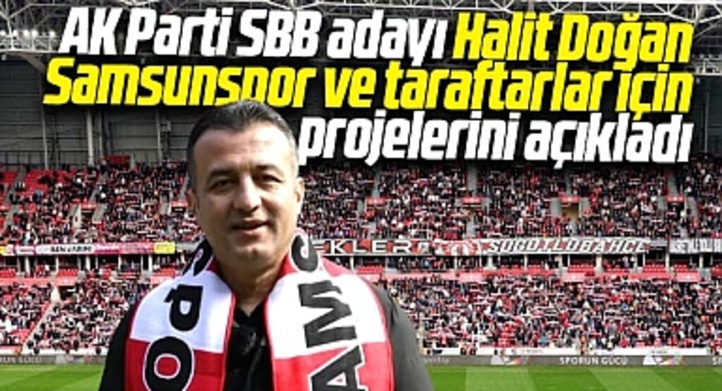 Samsun Büyükşehir adayı Halit Doğan Samsunspor ve taraftarlar için projelerini açıkladı