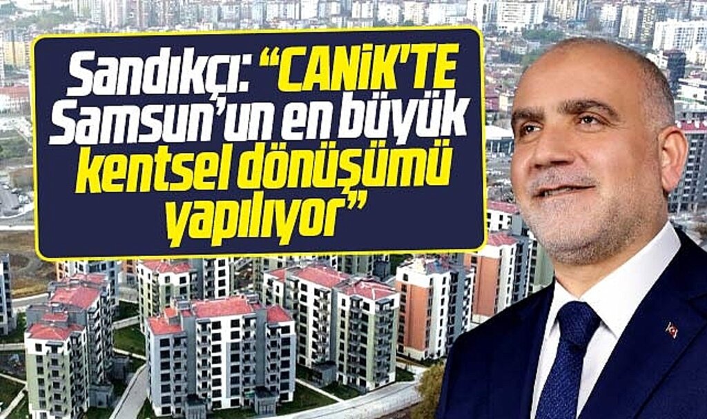 Samsun Canik'te Samsun'un en büyük Kentsel Dönüşümü yapılıyor
