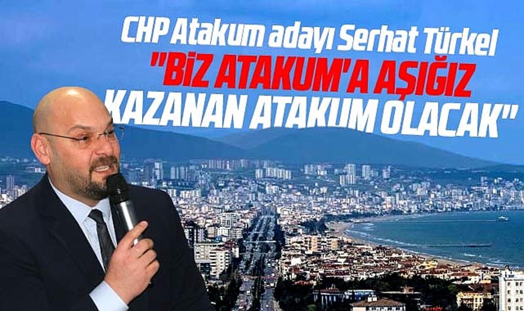 Samsun'da CHP Atakum adayı Serhat Türkel: Kazanan Atakum olacak