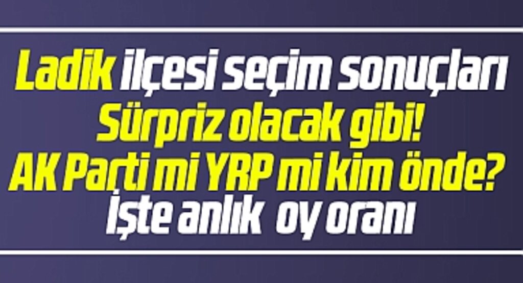 Samsun'da Ladik Belediyesi 31 Mart yerel seçim sonuçları? Adnan Topal mı, Gürkan Özel mi önde