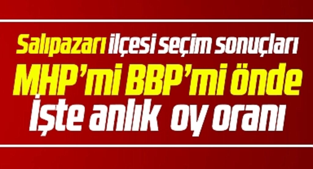 Samsun'da Salıpazarı Belediyesi 31 Mart yerel seçim sonuçları? MHP'mi BBP'mi kim önde?