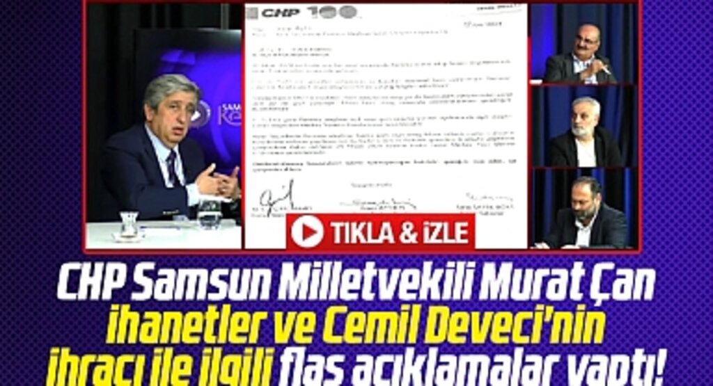CHP Samsun Milletvekili Çan'dan ihanetler ve Cemil Deveci'nin ihracı ile ilgili flaş açıklamalar