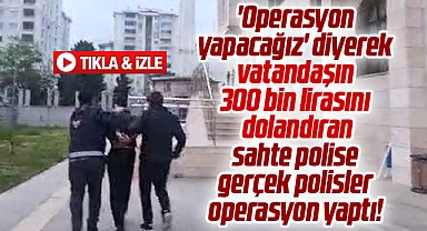 Samsun'da 'Alo ben polisim' diyerek 300 bin lira dolandıran sahte polis yakalandı