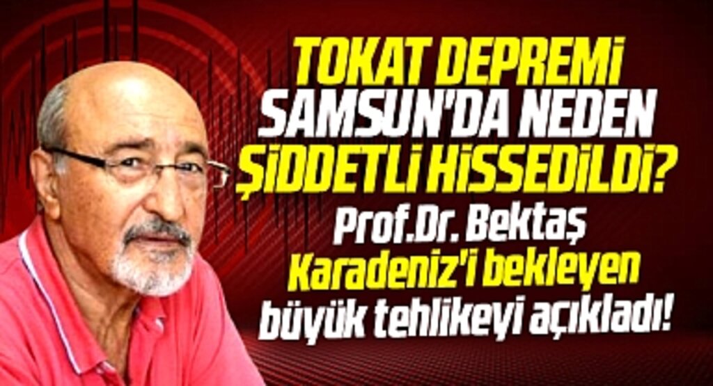 Samsun'da Tokat depremi neden şiddetli hissedildi? Prof.Dr. Bektaş büyük tehlikeyi açıkladı