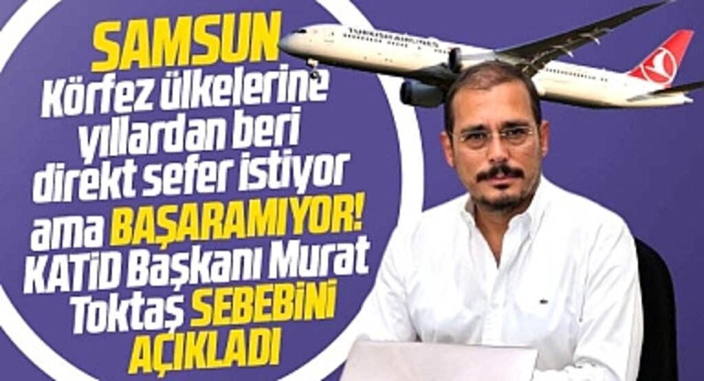 Samsun direkt uçak seferi istiyor ama başaramıyor! Sebebini KATİD Başkanı Toktaş açıkladı