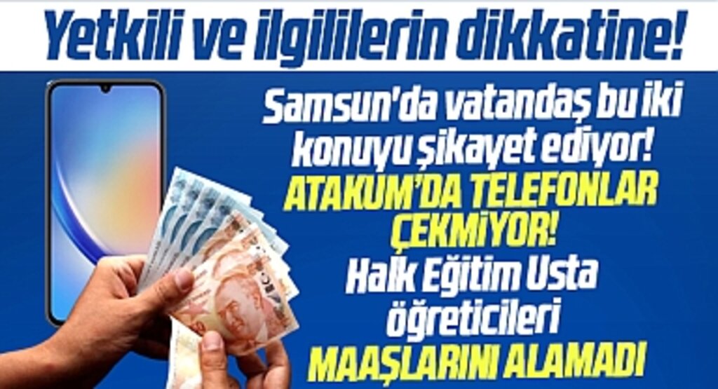 Samsun'da iki konu şikayet ediliyor! Atakum'da telefon çekmiyor! Usta öğreticiler maaş alamadı