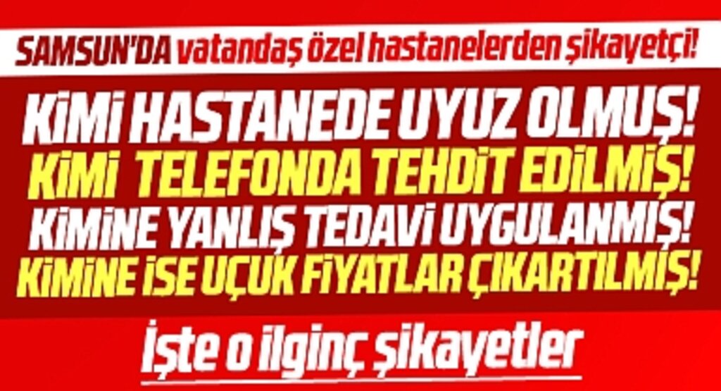 Samsun'da özel hastanelerle ilgili ilginç şikayetler! Kimi uyuz olmuş, kimi tehdit edilmiş!