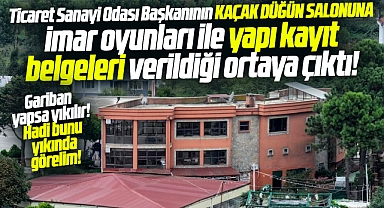 Samsun Terme TSO Başkanının kaçak düğün salonuna imar oyunları ile belge verilmiş