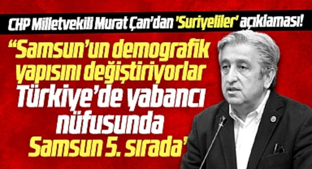 Samsun'un demografik yapısını değiştiriyorlar! Milletvekili Çan'dan Suriyeliler açıklaması