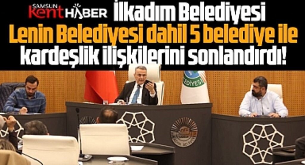Samsun'da İlkadım Belediyesi Lenin Belediyesi dahil 5 belediye ile ilişkilerini sonlandırdı