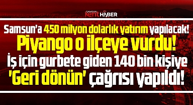 Samsun'a 450 milyon dolarlık yatırım! Piyango o ilçeye vurdu