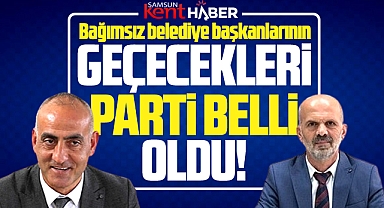 Samsun'da bağımsız Ladik ve Yakakent belediye başkanları o partiye katılacak!