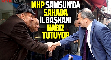 Samsun'da MHP sahada! İl Başkanı Mucur vatandaşın nabzını tutuyor