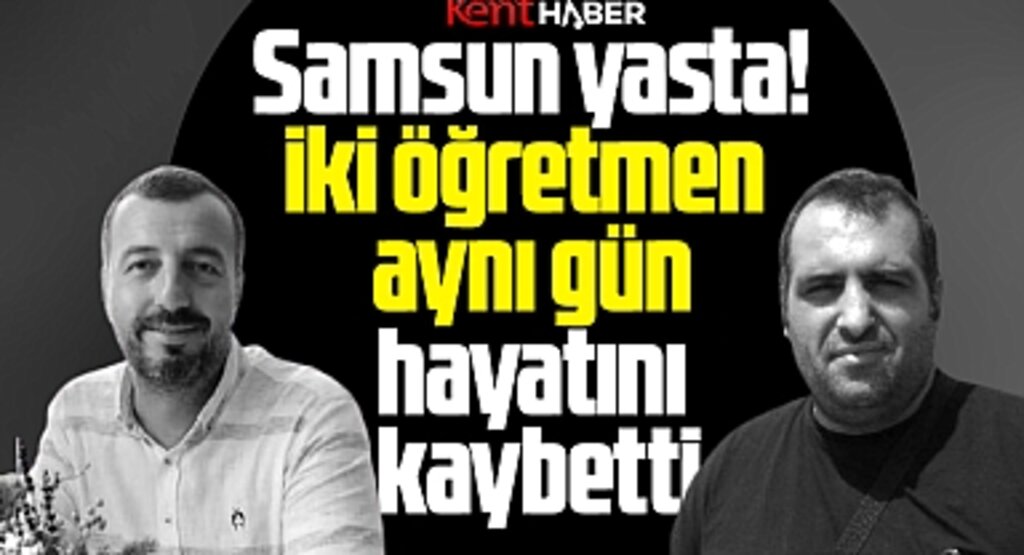 Samsun'da öğretmenler Şenol İyibil ve Abdurrahman Ateş hayatını kaybetti