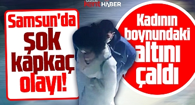 Samsun'da şok kapkaç olayı! Kadının boynundaki altını çaldılar