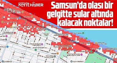 Samsun'da yaşanacak gelgitte İlkadım ve Atakum'da sular altında kalacak noktalar