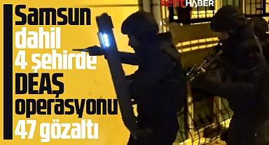 Samsun dahil 4 şehirde DEAŞ'a GÜRZ-29 operasyonu! 47 gözaltı