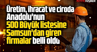 Samsun'dan Anadolu'nun en büyük 500 şirketi listesine giren firmalar belli oldu