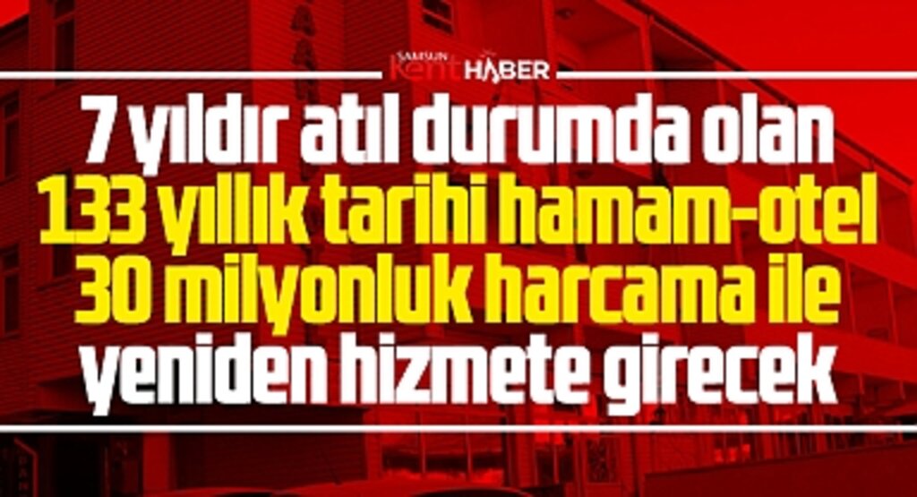 Samsun Havza'da 7 yıldır atıl olan 133 yıllık hamam otel yeniden hizmete girecek