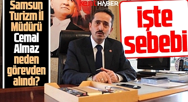 Samsun Turizm İl Müdürü Cemal Almaz neden görevden alındı! İşte sebebi