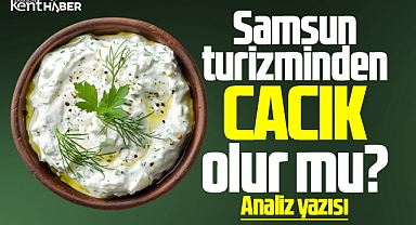 Samsun turizminden cacık olur mu? Analiz yazısı