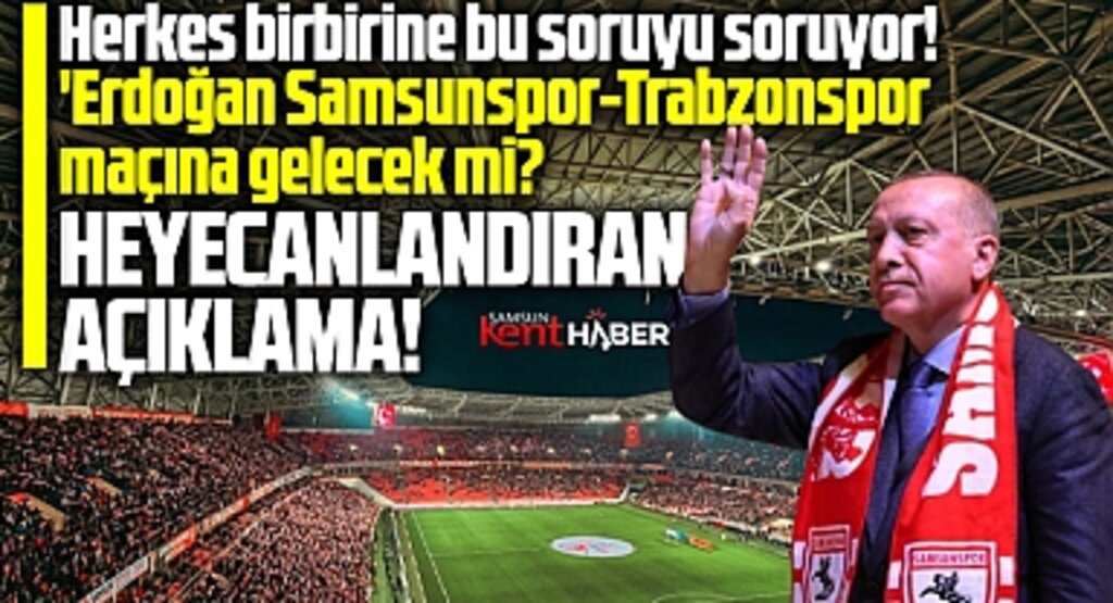 Samsunspor-Trabzonspor maçına Erdoğan gelecek mi? Heyecanlandıran açıklama!