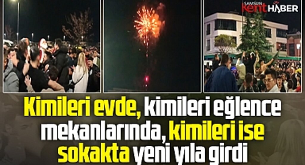Samsun'da 2025 yılına kimileri evde, kimileri sokakta, kimileri eğlence mekanında girdi