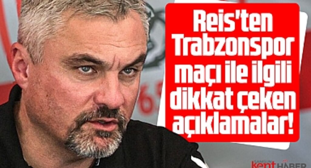 Samsunspor Teknik Direktörü Reis'ten Trabzonspor maçı ile ilgili dikkat çeken açıklamalar