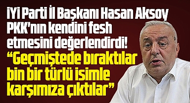 İYİ Parti Samsun İl Başkanı Aksoy'dan PKK feshi açıklaması! Oyun içinde oyun!