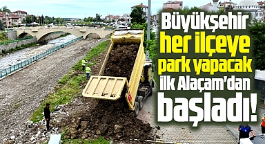 Samsun Büyükşehir her ilçeye park yapacak! İlk Alaçam'dan başladı