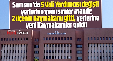 Samsun'da 5 Vali Yardımcısı ile iki Kaymakam değişti!