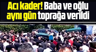 Samsun'da baba ve oğlu aynı gün toprağa verildi! Acı kader