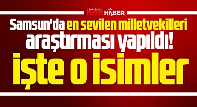 Samsun'da en sevilen milletvekilleri araştırması yapıldı! İşte o isimler